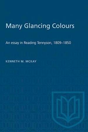 Many Glancing Colours : An Essay in Reading Tennyson, 1809-1850