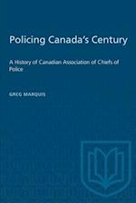 Policing Canada's Century : A History of Canadian Association of Chiefs of Police 