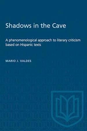 Shadows in the Cave : A phenomenological approach to literary criticism based on Hispanic texts