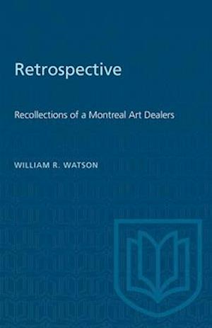 Retrospective : Recollections of a Montreal Art Dealer