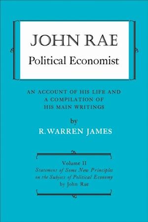 John Rae Political Economist: An Account of His Life and A Compilation of His Main Writings