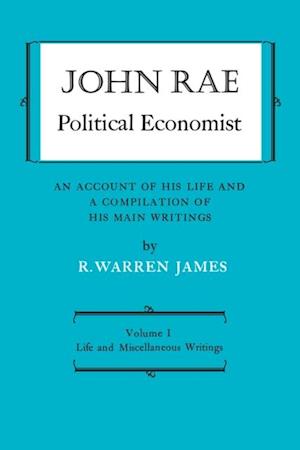 John Rae Political Economist: An Account of His Life and A Compilation of His Main Writings