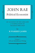 John Rae Political Economist: An Account of His Life and A Compilation of His Main Writings