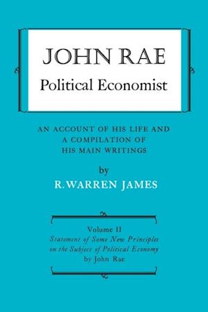 John Rae Political Economist: An Account of His Life and A Compilation of His Main Writings