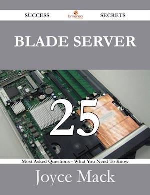 Blade Server 25 Success Secrets - 25 Most Asked Questions On Blade Server - What You Need To Know
