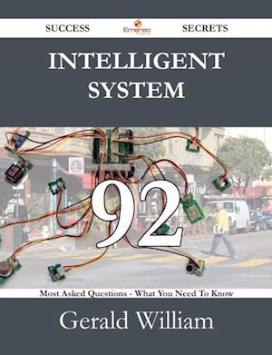 Intelligent System 92 Success Secrets - 92 Most Asked Questions On Intelligent System - What You Need To Know
