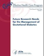 Future Research Needs for the Management of Gestational Diabetes