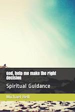 God, help me make the right decision: Spiritual Guidance 