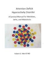 Attention Deficit Hyperactivity Disorder a Survival Manual for Wiedos, Jerks, and Maladroits