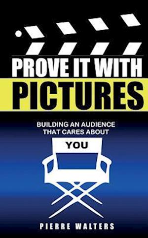 Prove It with Pictures: Building an Audience that Cares about You