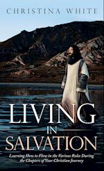 Livng in Salvation: Learning How to Flow in the Various Roles During the Chapters of Your Christian Journey 