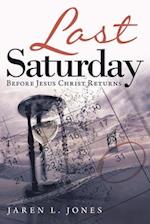 Last Saturday: Before Jesus Christ Returns 