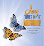 JOY Comes in the Morning!: The Story of a Personal Journey with My Mother, Alzheimer's, and God 