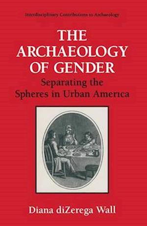 The Archaeology of Gender : Separating the Spheres in Urban America