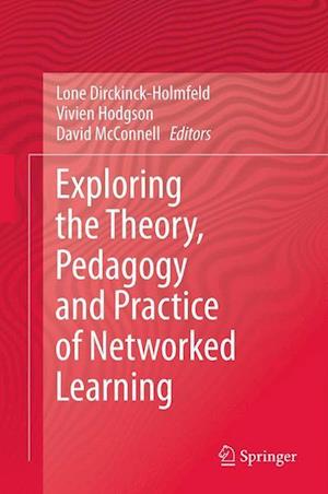 Exploring the Theory, Pedagogy and Practice of Networked Learning