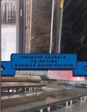 Insiders Secrets to Buying Granite Countertops.