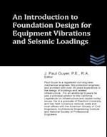 An Introduction to Foundation Design for Equipment Vibrations and Seismic Loadings