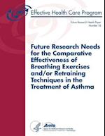 Future Research Needs for the Comparative Effectiveness of Breathing Exercises And/Or Retraining Techniques in the Treatment of Asthma