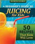 A Beginner's Guide To Juicing For Kids