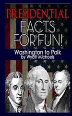 Presidential Facts for Fun! Washington to Polk