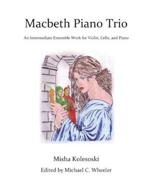 Macbeth Piano Trio: An Intermediate Ensemble Work for Violin, Cello, and Piano