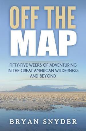 Off The Map: Fifty-Five Weeks of Adventuring in the Great American Wilderness and Beyond