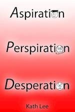 Aspiration, Perspiration and Desperation