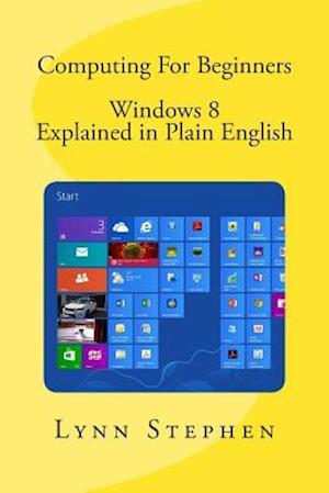 Computing for Beginners - Windows 8 Explained in Plain English
