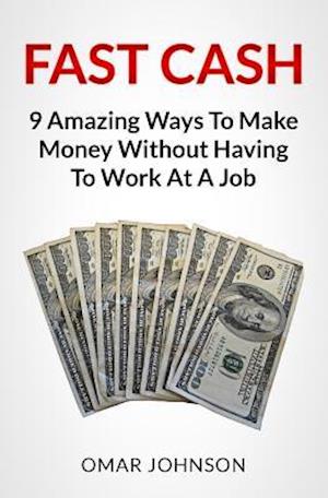 Fast Cash: 9 Amazing Ways To Make Money Without Having To Work At A Job