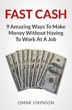 Fast Cash: 9 Amazing Ways To Make Money Without Having To Work At A Job 