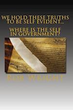 We Hold These Truths to Be Self Evident...Where Is the Self in Government?