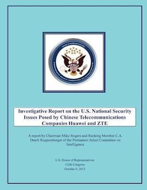 Investigative Report on the U.S. National Security Issues Posed by Chinese Telecommunications Companies Huawei and Zte