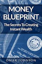 Money BluePrint: The Secrets To Creating Instant Wealth 