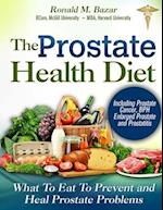 The Prostate Health Diet: What to Eat to Prevent and Heal Prostate Problems Including Prostate Cancer, BPH Enlarged Prostate and Prostatitis 
