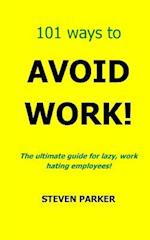 101 Ways to Avoid Work!