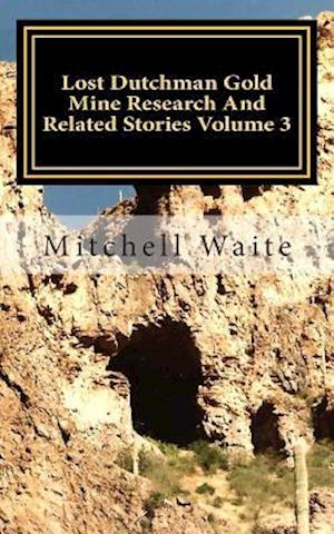 Lost Dutchman Gold Mine Research And Related Stories Volume 3