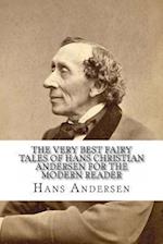 The Very Best Fairy Tales of Hans Christian Andersen for the Modern Reader