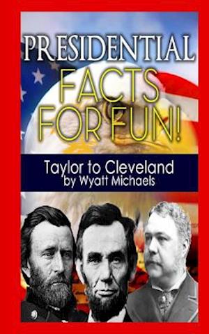 Presidential Facts for Fun! Taylor to Cleveland