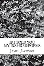 If I Told You: My Inspired Poems 