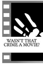 Wasn't That Crime a Movie?