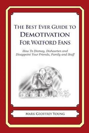 The Best Ever Guide to Demotivation for Watford Fans