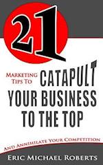 21 Marketing Tips to Catapult Your Business to the Top