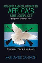 Origins and Solutions to Africa's Rebel Conflicts (the Seirra Leone Chapter)