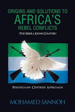 Origins and Solutions to Africa'S Rebel Conflicts (The Seirra Leone Chapter)