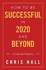 How to Be Successful in 2020 and Beyond: A Leadership Prospective 