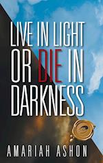 Live in Light or Die in Darkness