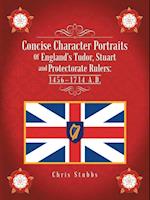 Concise Character Portraits of England'S Tudor, Stuart Andprotectorate Rulers: 1456-1714 a . D .