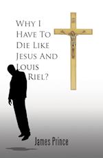 Why I Have to Die Like Jesus and Louis Riel?