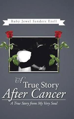 A True Story After Cancer: A True Story from My Very Soul