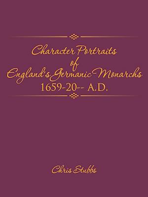 Character Portraits of England's Germanic Monarchs 1659-20-- A.D.